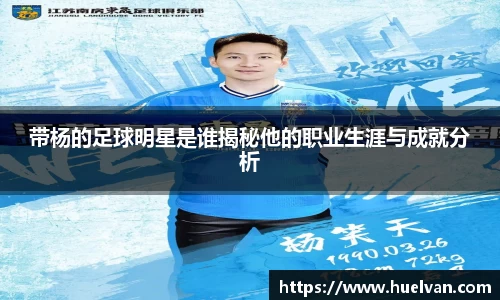 带杨的足球明星是谁揭秘他的职业生涯与成就分析